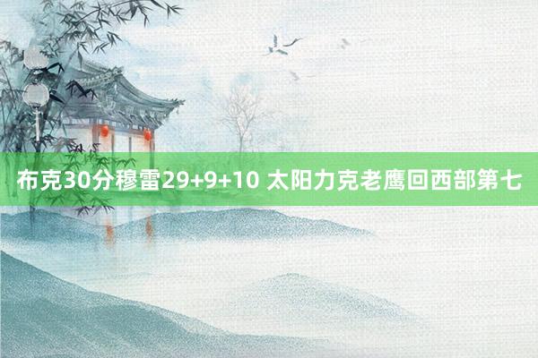 布克30分穆雷29+9+10 太阳力克老鹰回西部第七