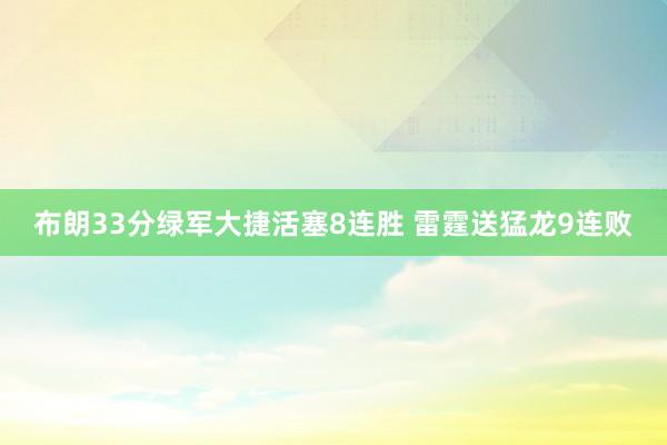 布朗33分绿军大捷活塞8连胜 雷霆送猛龙9连败