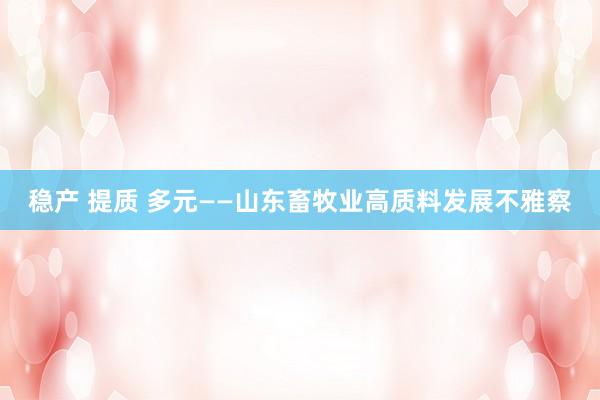 稳产 提质 多元——山东畜牧业高质料发展不雅察