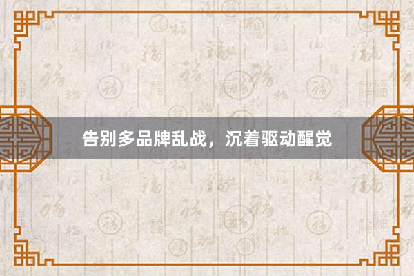 告别多品牌乱战，沉着驱动醒觉
