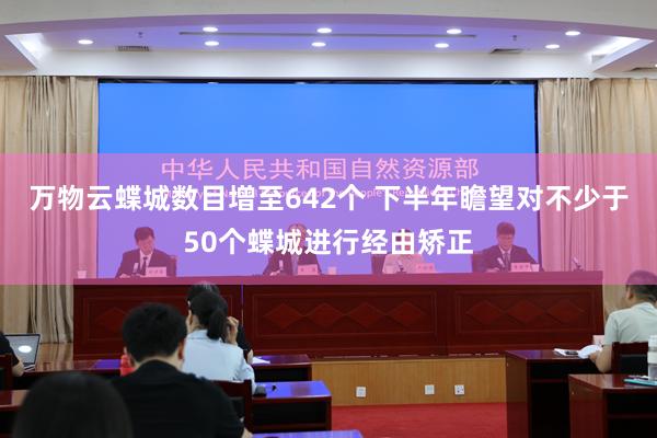 万物云蝶城数目增至642个 下半年瞻望对不少于50个蝶城进行经由矫正