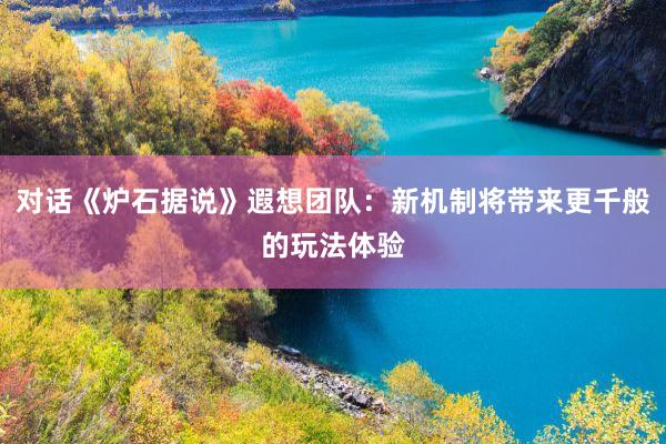 对话《炉石据说》遐想团队：新机制将带来更千般的玩法体验